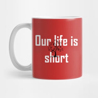 Our life is short Mug